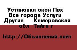 Установка окон Пвх - Все города Услуги » Другие   . Кемеровская обл.,Тайга г.